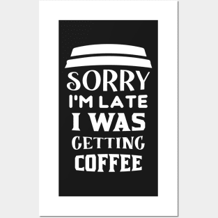 COFFEE - Sorry I'm Late I Was Getting Coffee Posters and Art